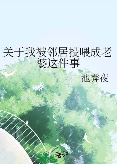 关于我被邻居投喂成老婆这件事