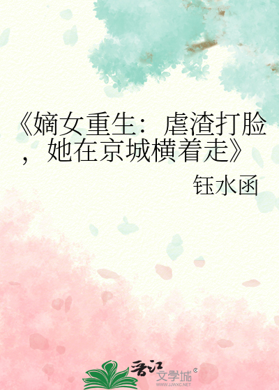 《嫡女重生：虐渣打脸，她在京城横着走