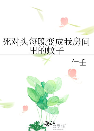 死对头每晚变成我房间里的蚊子