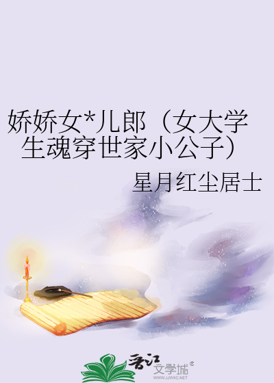 娇娇女*儿郎（女大学生魂穿世家小公子）
