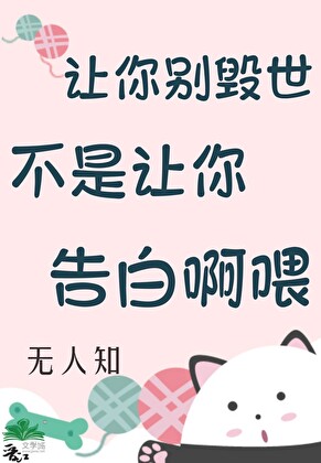 让你别毁世，不是让你告白啊喂[快穿]