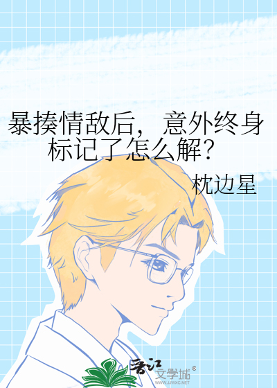 暴揍情敌后，意外终身标记了怎么解？